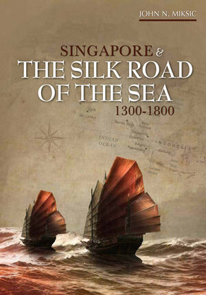 Miksic_John-Singapore_and_the_Silk_Road_of_the_Sea